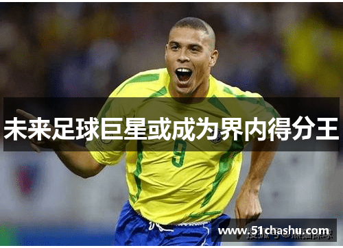 未来足球巨星或成为界内得分王